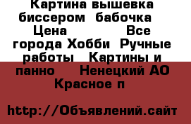 Картина вышевка биссером “бабочка“ › Цена ­ 18 000 - Все города Хобби. Ручные работы » Картины и панно   . Ненецкий АО,Красное п.